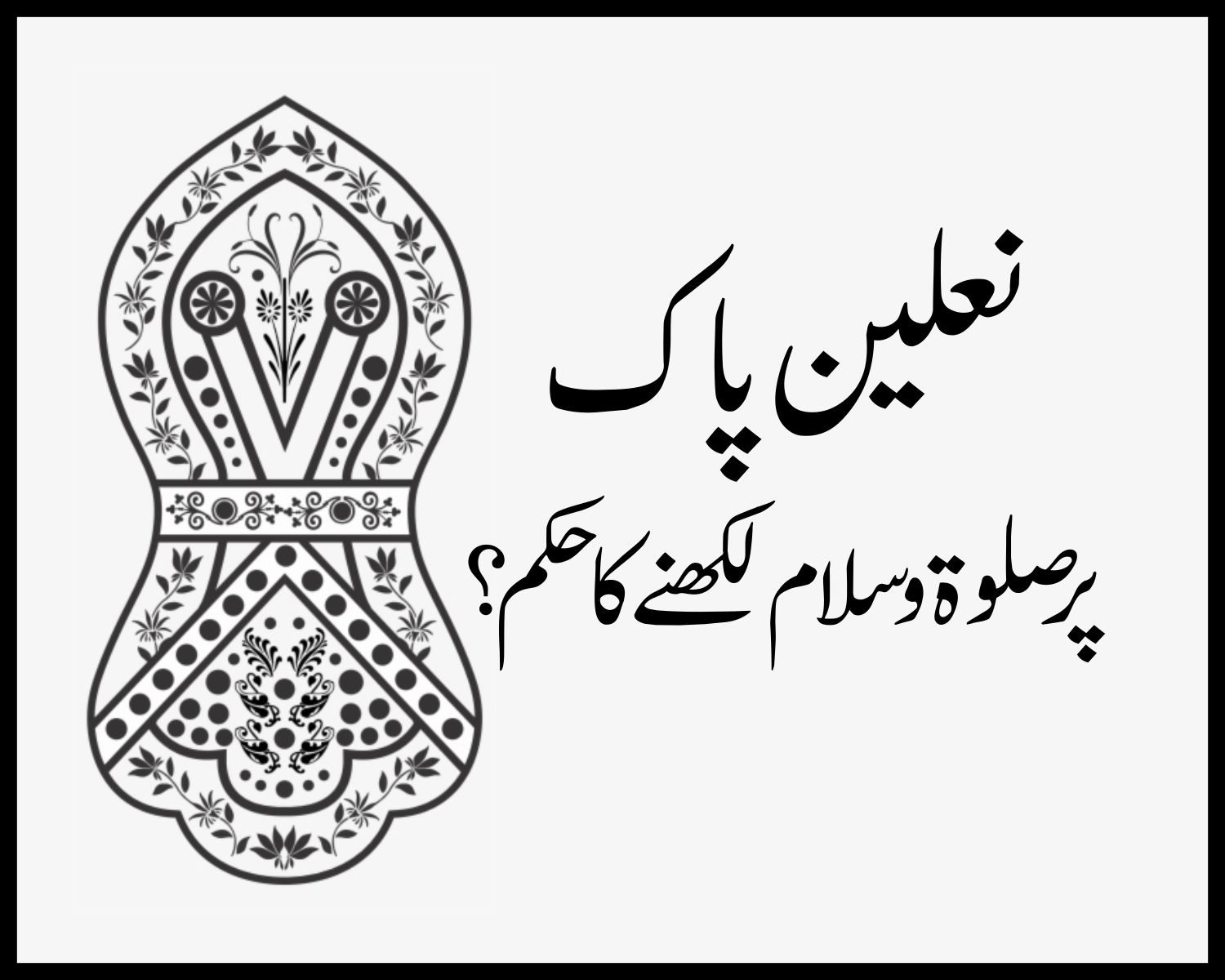 نعلین پاک پر صلوۃ وسلام لکھنے کا حکم قرآن وحدیث کی روشنی میں؟